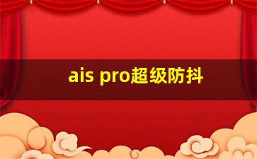 ais pro超级防抖